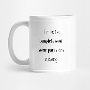 I'm not a complete idiot, some parts are missing Mug